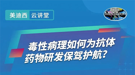 【云讲堂】毒性病理如何为抗体药物研发保驾护航？